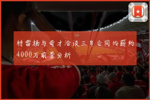 特雷杨与奇才洽谈三年合同均薪约4000万前景分析